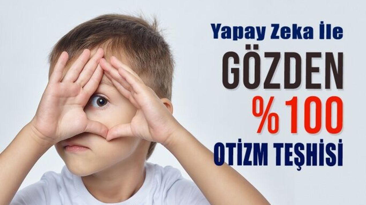 Yapay Zeka İle Gözden %100 Doğrulukla Otizm Teşhisi Yapılabiliyor