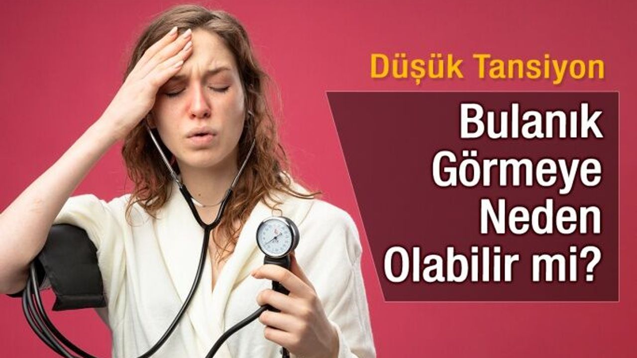 Düşük Tansiyon Bulanık Görmeye Neden Olabilir mi?