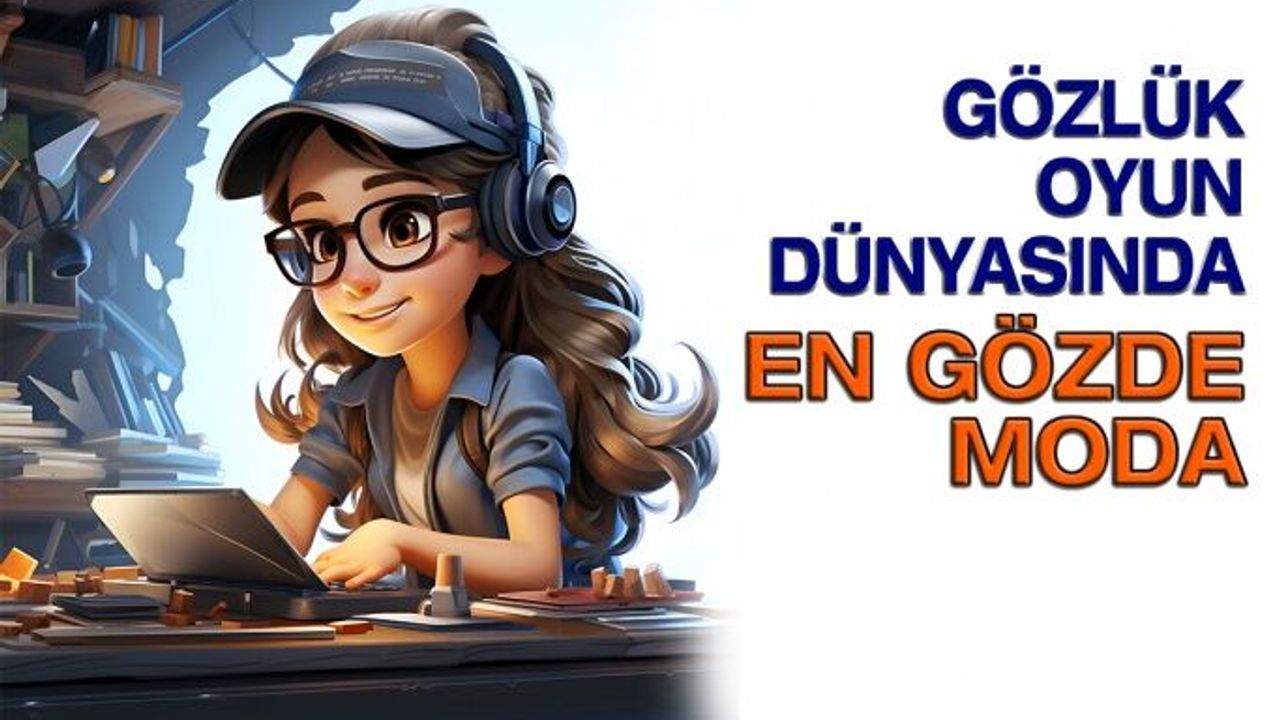 Gözlük Sanal Oyun Dünyasının En Gözde Modası