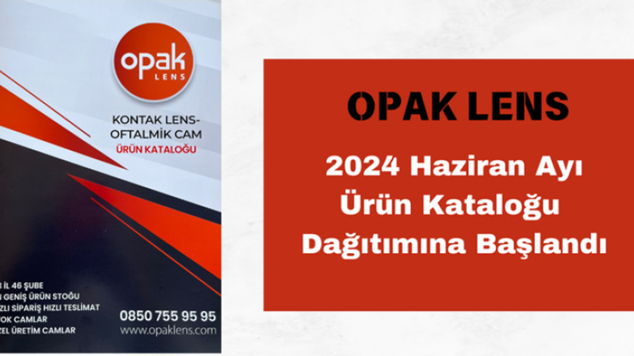Opak Lens 2024 Haziran Ayı Ürün Kataloğu Dağıtımına Başlandı