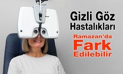 Ramazan’da Gizli Göz Hastalıkları Fark Edilebilir