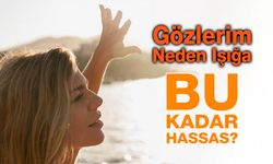 Gözlerim Neden Işığa Bu Kadar Hassas?