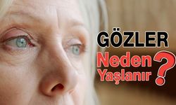 Gözleriniz Neden Yaşlanır, Nelere Dikkat Etmelisiniz?