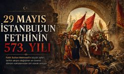 29 Mayıs İstanbul’un Fethi: Çağ Açan Büyük Zafer