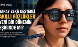 Optik Sektörü Hazır mı? : AI Gözlük Pazarı Büyüyor