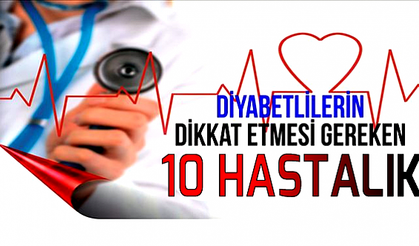 Diyabetlilerin dikkat etmesi gereken 10 hastalık!