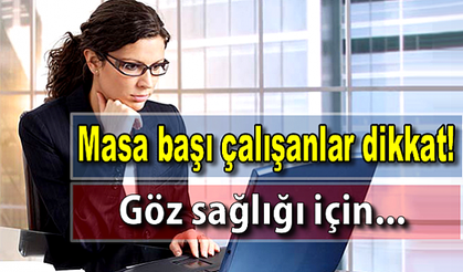Masa başı çalışanlar dikkat! Göz sağlığı için...