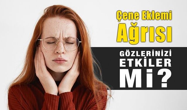 Çene Eklemi Ağrısı Gözlerinizi Etkiler mi?