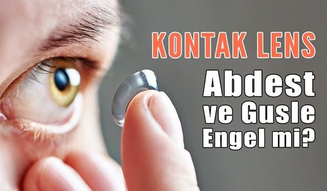Gözdeki Lens Abdest ve Gusle Engel mi?