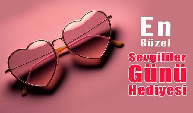 En Güzel Sevgililer Günü Hediyesi Gözlük