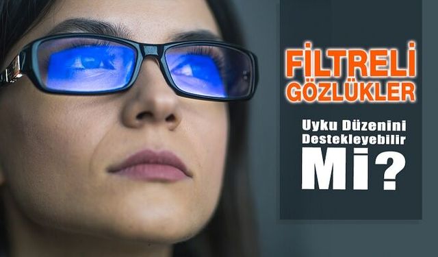 Filtreli Gözlükler Uyku Düzenini Destekleyebilir mi?