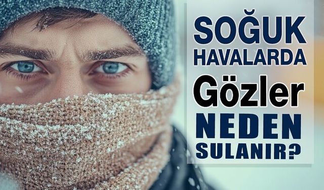 Soğuk Havalarda Gözlerim Neden Sulanır?
