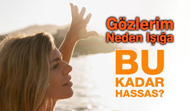 Gözlerim Neden Işığa Bu Kadar Hassas?