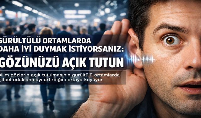 Daha İyi Duymak İçin Gözlerinizi Açık Tutun