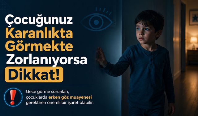 Çocuğunuz Karanlıkta Görmekte Zorlanıyorsa Dikkat!