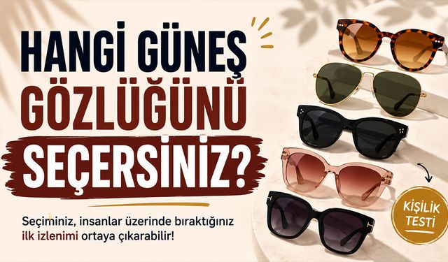 Kişilik Testi : Hangi Güneş Gözlüğünü Seçersiniz?
