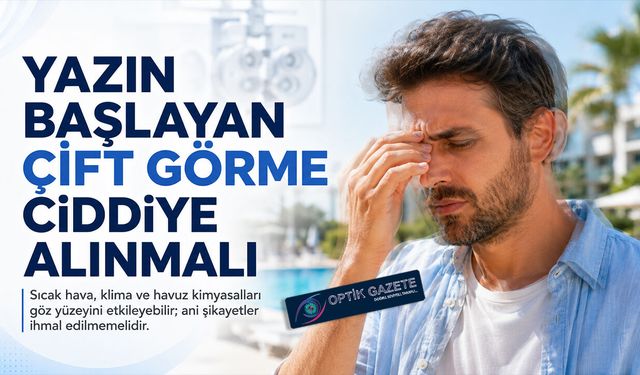 Yazın Başlayan Çift Görme Şikayetleri Ciddiye Alınmalı