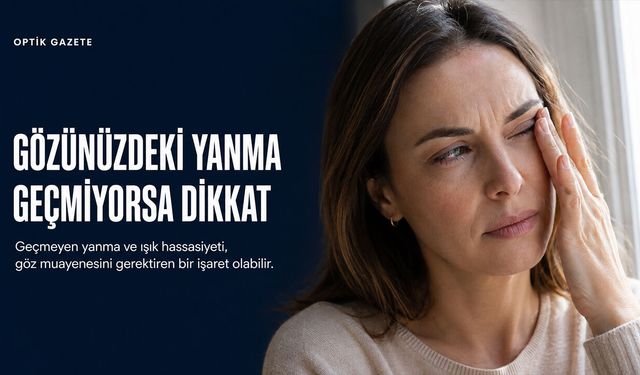 Gözde Geçmeyen Yanma ve Işık Hassasiyeti Hafife Alınmamalı