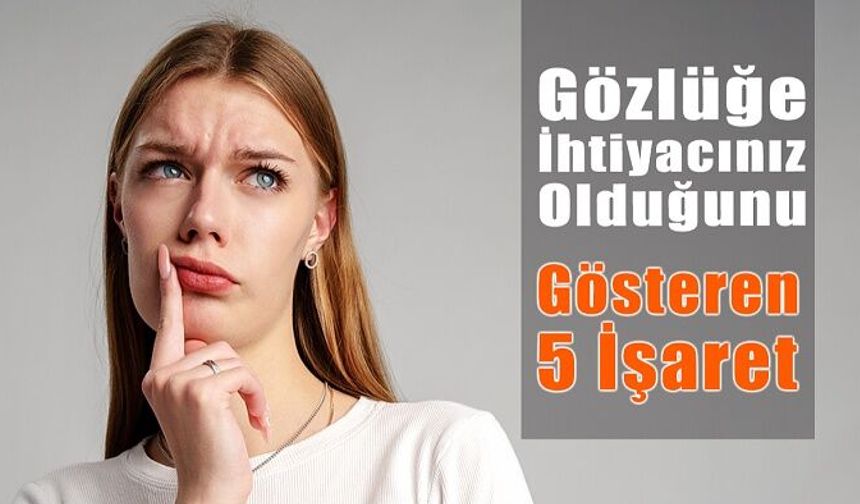 Gözlüğe İhtiyacınız Olduğunu Gösteren 5 İşaret