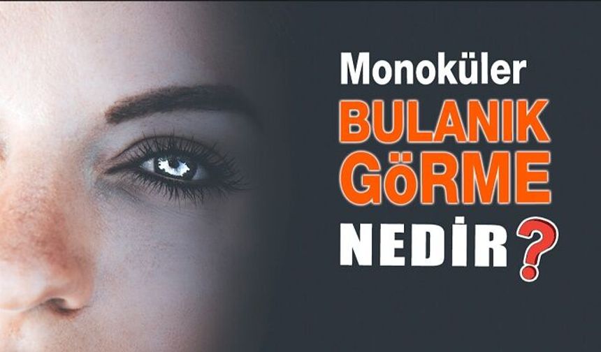 Tek Gözde Bulanık Görme Nedir?
