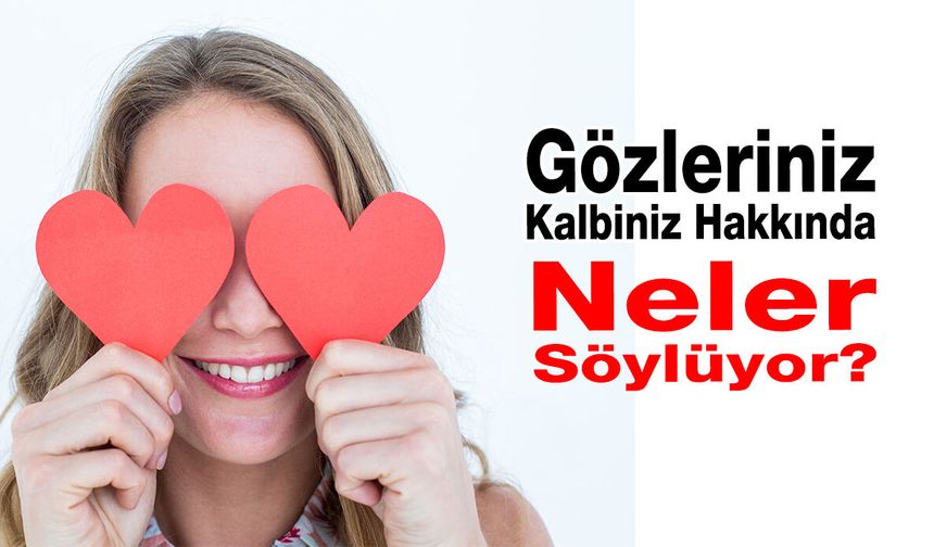 Gözleriniz Kalbiniz Hakkında Neler Ortaya Koyuyor?