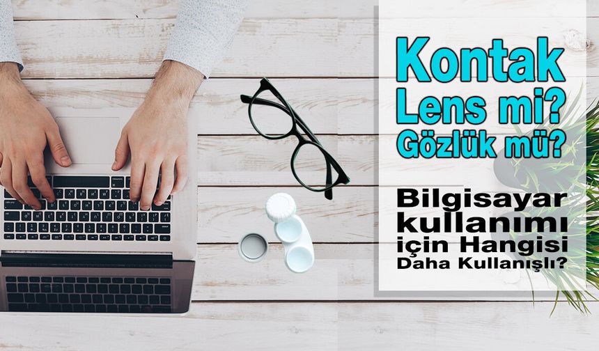 Bilgisayar Kullanımı İçin Gözlük Mü Yoksa Kontak Lens Mi