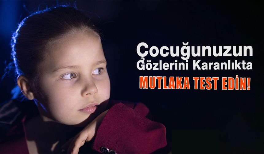 Çocuğunuzun Gözlerini Karanlıkta Mutlaka Test Edin!