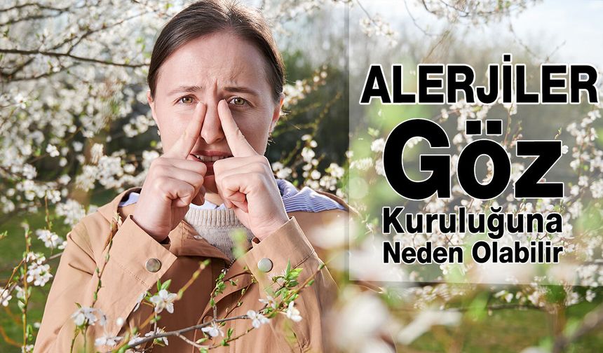 Alerjiler Göz Kuruluğuna Neden Olabilir Mi?