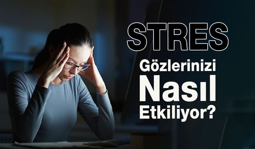 Stres Gözlerinizi Nasıl Etkiler?