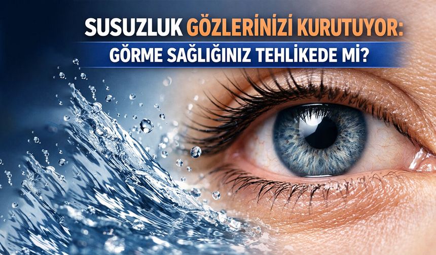 Susuzluk Göz Sağlığınızı Nasıl Etkiliyor?