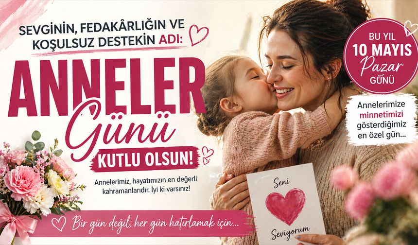Anneler Günü 2026: Sevginin, Fedakârlığın ve Minnetin Günü