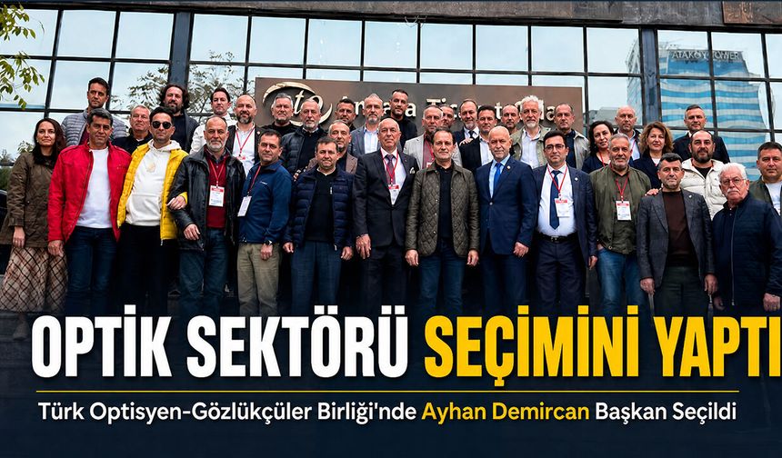 Optik Sektörü Seçimini Yaptı: Yeni Başkan Ayhan Demircan