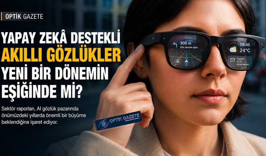 Optik Sektörü Hazır mı? : AI Gözlük Pazarı Büyüyor