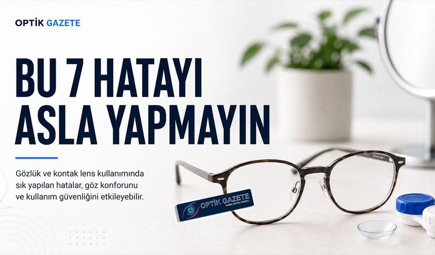 Gözlük ve Kontak Lens Kullanıcılarının En Sık Yaptığı 7 Hata