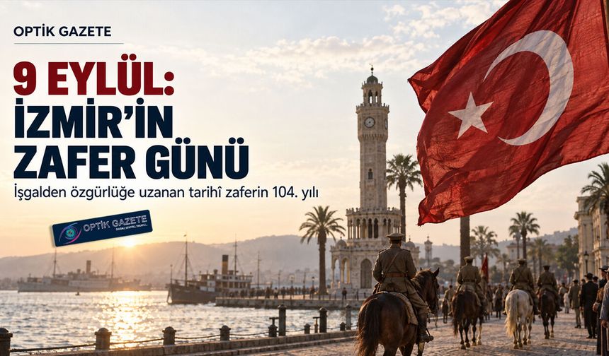 9 Eylül: Bir Şehrin Kurtuluşundan Bir Milletin Zaferine