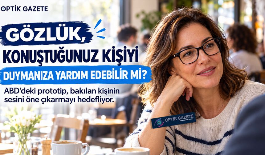 Gözlük, Konuştuğunuz Kişiyi Duymanıza da Yardım Edebilir mi?
